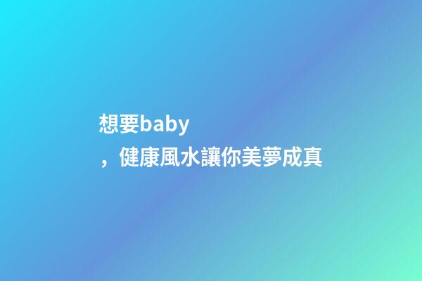 想要baby，健康風水讓你美夢成真